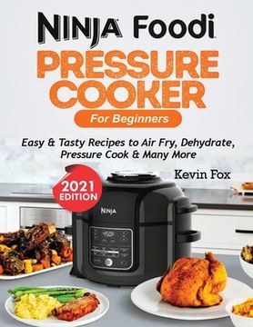 portada Ninja Foodi Pressure Cooker for Beginners: Easy & Tasty Recipes to Air Fry, Dehydrate, Pressure Cook & Many More (en Inglés)