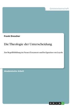 portada Die Theologie der Unterscheidung: Zur Begriffsbildung im Neuen Testament und bei Ignatius von Loyola (en Alemán)