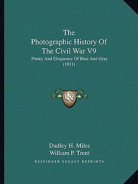 portada the photographic history of the civil war v9: poetry and eloquence of blue and gray (1911) (en Inglés)