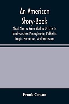 portada An American Story-Book. Short Stories From Studies of Life in Southwestern Pennsylvania, Pathetic, Tragic, Humorous, and Grotesque 