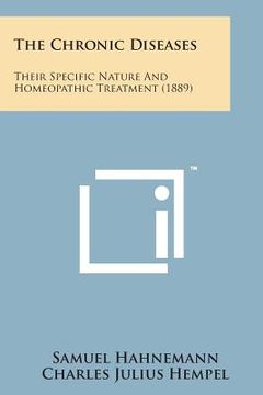 portada The Chronic Diseases: Their Specific Nature and Homeopathic Treatment (1889) (en Inglés)