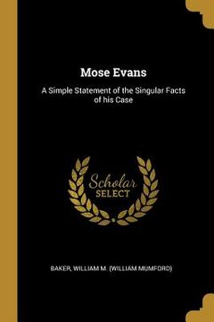 portada Mose Evans: A Simple Statement of the Singular Facts of his Case (en Inglés)