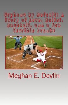 portada Orphans By Default: A Story of Love, Belief, Baseball, and a Few Terrible Pranks (en Inglés)