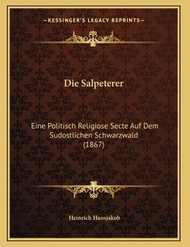portada Die Salpeterer: Eine Politisch Religiose Secte Auf Dem Sudostlichen Schwarzwald (1867) (en Alemán)