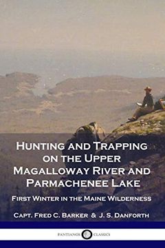 portada Hunting and Trapping on the Upper Magalloway River and Parmachenee Lake: First Winter in the Maine Wilderness (en Inglés)