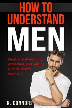 portada How to Understand Men: Emotional Availability, Attraction, and Getting Him to Obsess Over You (en Inglés)
