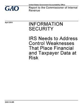 portada Information security, IRS needs to address control weaknesses that place financial and taxpayer data at risk: report to the Commissioner of Internal R (en Inglés)