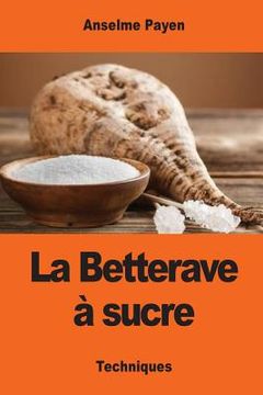 portada La Betterave à sucre: Les Sucreries et distilleries agricoles de la France (en Francés)