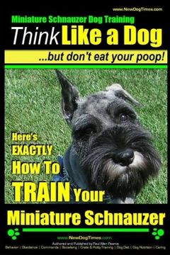 portada Miniature Schnauzer Dog Training | Think Like a Dog But Don't Eat Your Poop! |: Here's EXACTLY How To Train Your Miniature Schnauzer (Volume 1)