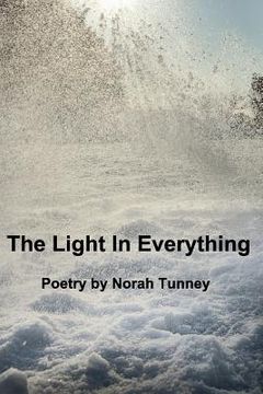 portada The Light In Everything: Poems by Norah Tunney (en Inglés)