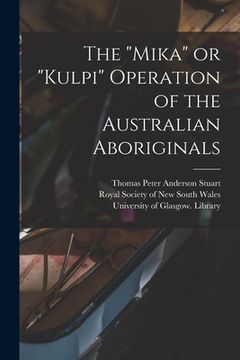 portada The "Mika" or "Kulpi" Operation of the Australian Aboriginals [electronic Resource] (en Inglés)