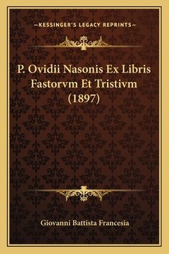 portada P. Ovidii Nasonis Ex Libris Fastorvm Et Tristivm (1897) (en Latin)