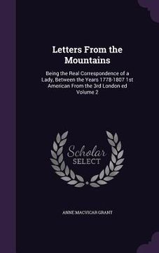 portada Letters From the Mountains: Being the Real Correspondence of a Lady, Between the Years 1778-1807 1st American From the 3rd London ed Volume 2 (en Inglés)