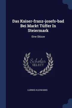 portada Das Kaiser-franz-josefs-bad Bei Markt Tüffer In Steiermark: Eine Skizze (en Inglés)