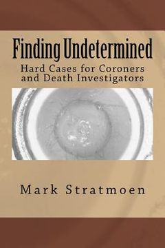 portada Finding Undetermined: Hard Cases for Coroners and Death Investigators (in English)