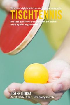 portada Verbrenne zugig Fett fur eine starke Performance beim Tischtennis: Rezepte zum Fettverbennen, die dir helfen mehr Spiele zu gewinnen! (in German)