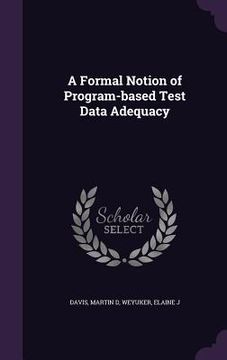 portada A Formal Notion of Program-based Test Data Adequacy