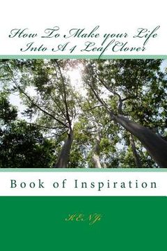 portada How To Make your Life Into A 4 Leaf Clover: Book of Inspiration (en Inglés)