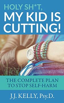 portada Holy Sh*T, my kid is Cutting! The Complete Plan to Stop Self-Harm (en Inglés)