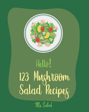 portada Hello! 123 Mushroom Salad Recipes: Best Mushroom Salad Cookbook Ever For Beginners [Book 1] (en Inglés)