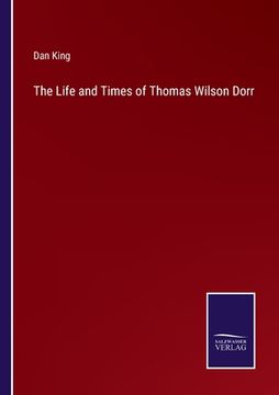 portada The Life and Times of Thomas Wilson Dorr (in English)