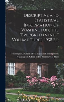 portada Descriptive and Statistical Information of Washington, the "Evergreen State." Volume Three, 1938 Ed; 3 (en Inglés)
