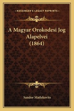 portada A Magyar Orokodesi Jog Alapelvei (1864) (en Húngaro)