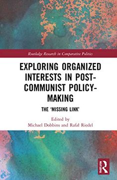 portada Exploring Organized Interests in Post-Communist Policy-Making: The "Missing Link" (Routledge Research in Comparative Politics) (en Inglés)