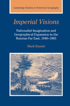 portada Imperial Visions Hardback: Nationalist Imagination and Geographical Expansion in the Russian far East, 1840-1865 (Cambridge Studies in Historical Geography) (en Inglés)