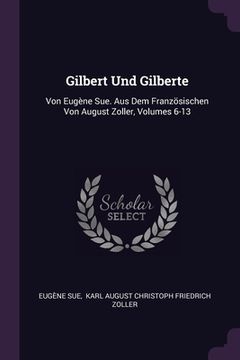 portada Gilbert Und Gilberte: Von Eugène Sue. Aus Dem Französischen Von August Zoller, Volumes 6-13 (in English)