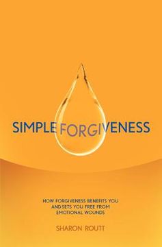 portada simple forgiveness: how forgiveness benefits you and sets you free from emotional wounds (en Inglés)