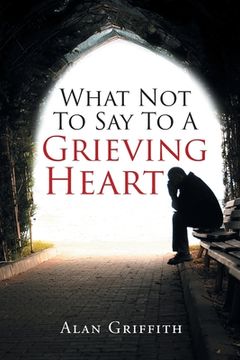 portada What Not To Say To A Grieving Heart (en Inglés)