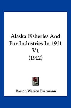 portada alaska fisheries and fur industries in 1911 v1 (1912) (in English)