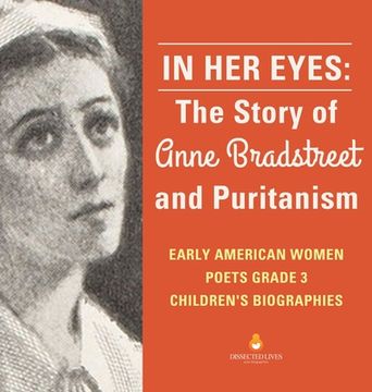 portada In Her Eyes: The Story of Anne Bradstreet and Puritanism Early American Women Poets Grade 3 Children's Biographies