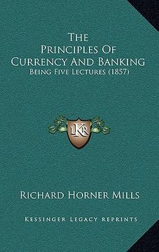 portada the principles of currency and banking: being five lectures (1857) (en Inglés)