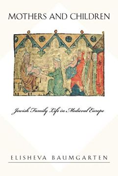 portada Mothers and Children: Jewish Family Life in Medieval Europe (Jews, Christians, and Muslims From the Ancient to the Modern World) (en Inglés)