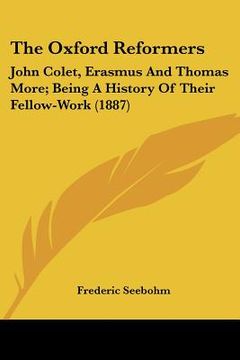 portada the oxford reformers: john colet, erasmus and thomas more; being a history of their fellow-work (1887) (en Inglés)