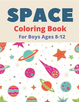 portada Space Coloring Book for Boys Ages 8-12: Explore, Fun with Learn and Grow, Fantastic Outer Space Coloring with Planets, Astronauts, Space Ships, Rocket (en Inglés)