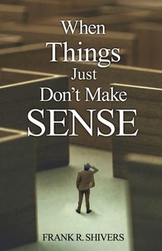 portada When Things Just Don't Make Sense: Navigating the unexplainables of life from the Christian Perspective (in English)