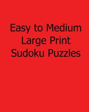 portada Easy to Medium Large Print Sudoku Puzzles: Easy to Read, Large Grid Sudoku Puzzles (en Inglés)
