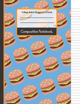 portada Composition Notebook: Cheese Burger College Ruled Notebook for Girls, Kids, School, Students and Teachers (Back To School Notebooks) (en Inglés)
