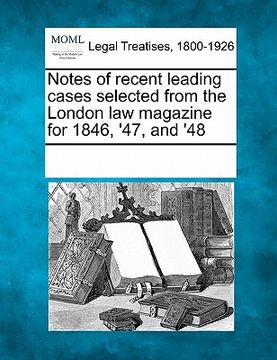 portada notes of recent leading cases selected from the london law magazine for 1846, '47, and '48 (in English)