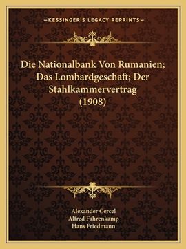 portada Die Nationalbank Von Rumanien; Das Lombardgeschaft; Der Stahlkammervertrag (1908) (in German)