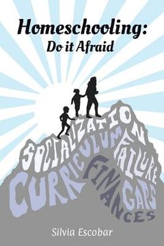 Homeschooling: Do It Afraid (en Inglés)