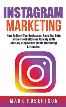 portada Instagram Marketing: How to Grow Your Instagram Page and Gain Millions of Followers Quickly With Step-By-Step Social Media Marketing Strategies 