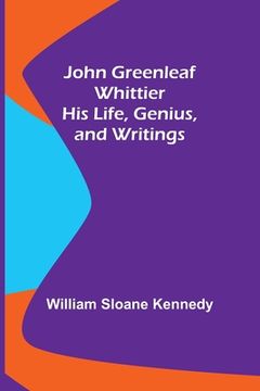 portada John Greenleaf Whittier: His Life, Genius, and Writings (en Inglés)