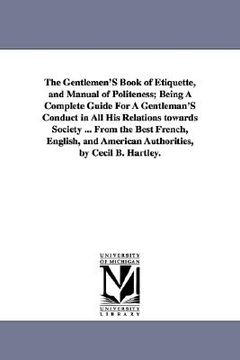 portada the gentlemen's book of etiquette, and manual of politeness; being a complete guide for a gentleman's conduct in all his relations towards society ... (en Inglés)