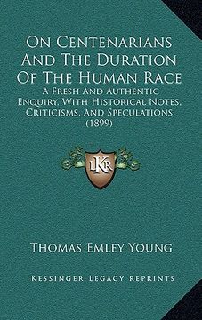 portada on centenarians and the duration of the human race: a fresh and authentic enquiry, with historical notes, criticisms, and speculations (1899) (en Inglés)