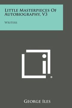 portada Little Masterpieces of Autobiography, V3: Writers (en Inglés)