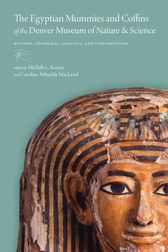 portada The Egyptian Mummies and Coffins of the Denver Museum of Nature & Science: History, Technical Analysis, and Conservation (en Inglés)